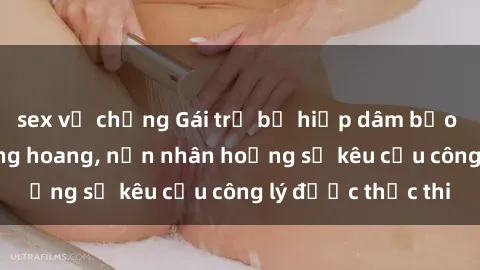 sex vợ chồng Gái trẻ bị hiếp dâm bạo lực trong khu rừng hoang, nạn nhân hoảng sợ kêu cầu công lý được thực thi