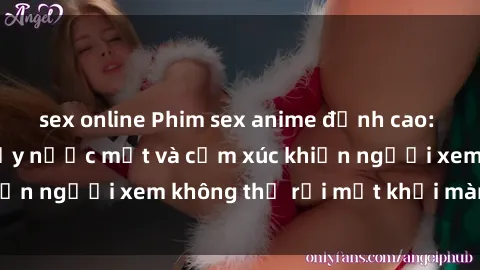 sex online Phim sex anime đỉnh cao: Những tác phẩm đầy nước mắt và cảm xúc khiến người xem không thể rời mắt khỏi màn hình